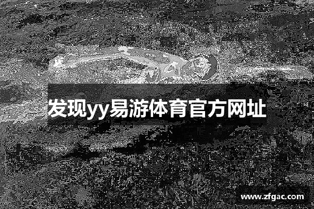 发现yy易游体育官方网址